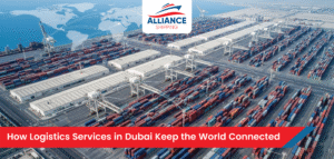 How Logistics Services in Dubai Keep the World Connected